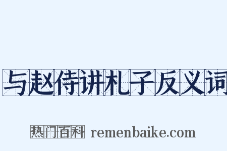 与赵侍讲札子反义词是什么意思的图片